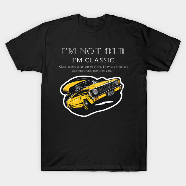 I'm Not Old, I'm Classic t-shirt by Inspire Me 